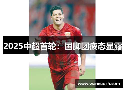 2025中超首轮：国脚团疲态显露