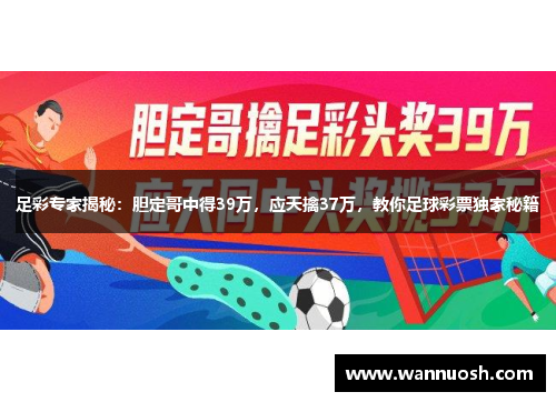 足彩专家揭秘：胆定哥中得39万，应天擒37万，教你足球彩票独家秘籍