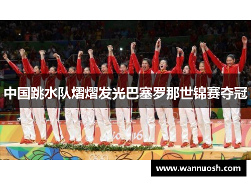 中国跳水队熠熠发光巴塞罗那世锦赛夺冠