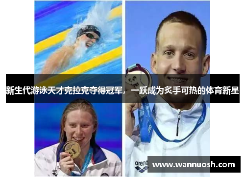 新生代游泳天才克拉克夺得冠军，一跃成为炙手可热的体育新星