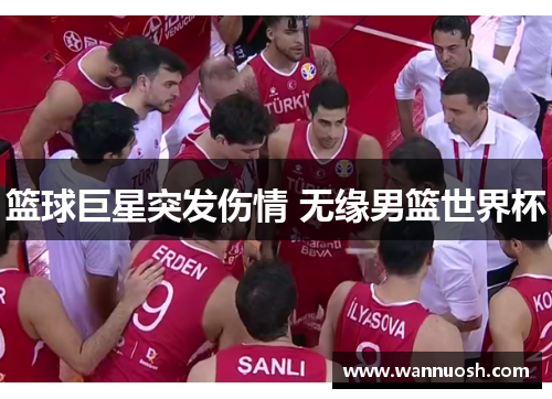 篮球巨星突发伤情 无缘男篮世界杯